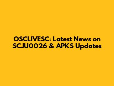 OSCLIVESC: Latest News on SCJU0026 & APKS Updates