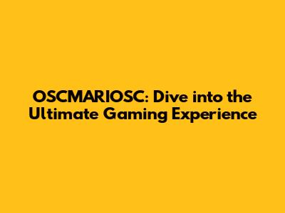 OSCMARIOSC: Dive into the Ultimate Gaming Experience