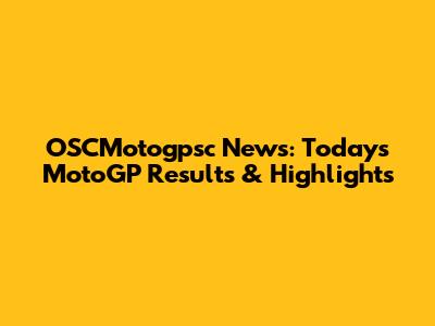 OSCMotogpsc News: Today's MotoGP Results & Highlights