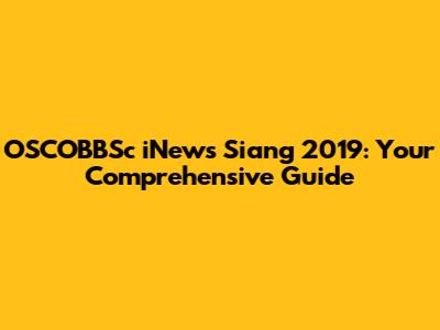 OSCOBBSc iNews Siang 2019: Your Comprehensive Guide