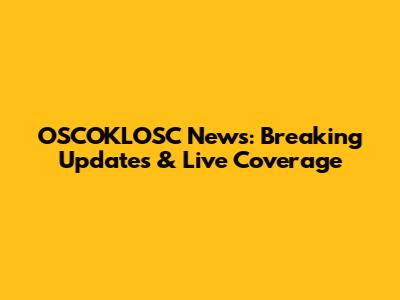 OSCOKLOSC News: Breaking Updates & Live Coverage