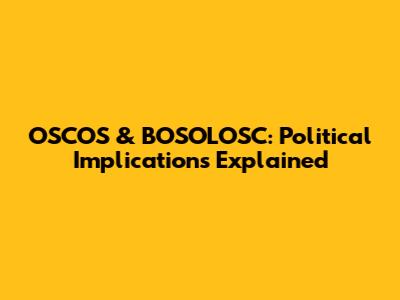 OSCOS & BOSOLOSC: Political Implications Explained