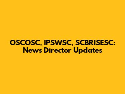 OSCOSC, IPSWSC, SCBRISESC: News Director Updates