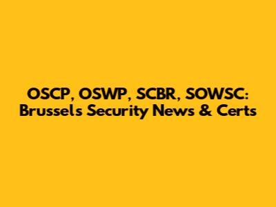OSCP, OSWP, SCBR, SOWSC: Brussels Security News & Certs