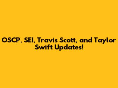 OSCP, SEI, Travis Scott, and Taylor Swift Updates!