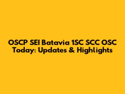 OSCP SEI Batavia 1SC SCC OSC Today: Updates & Highlights