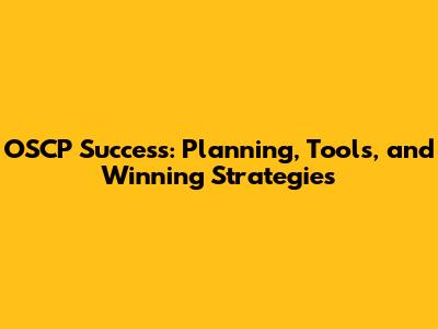 OSCP Success: Planning, Tools, and Winning Strategies
