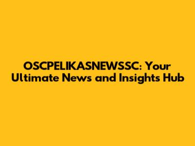 OSCPELIKASNEWSSC: Your Ultimate News and Insights Hub