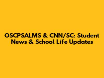 OSCPSALMS & CNN/SC: Student News & School Life Updates