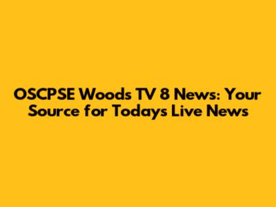 OSCPSE Woods TV 8 News: Your Source for Today's Live News