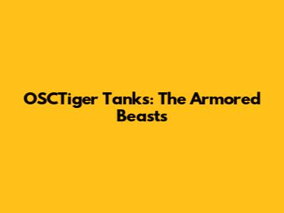 OSCTiger Tanks: The Armored Beasts