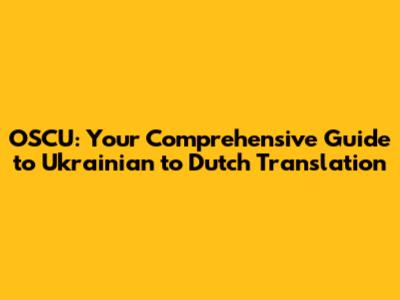 OSCU: Your Comprehensive Guide to Ukrainian to Dutch Translation