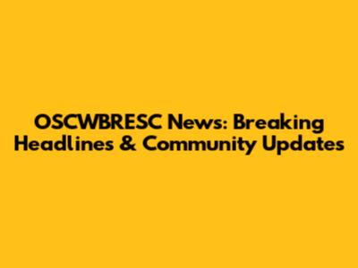 OSCWBRESC News: Breaking Headlines & Community Updates