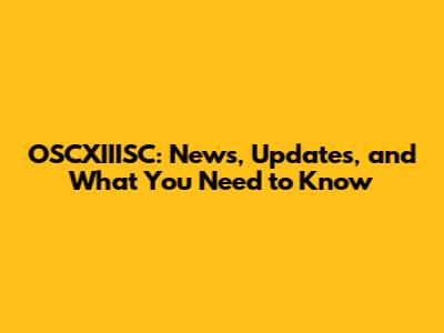 OSCXIIISC: News, Updates, and What You Need to Know