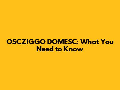OSCZIGGO DOMESC: What You Need to Know