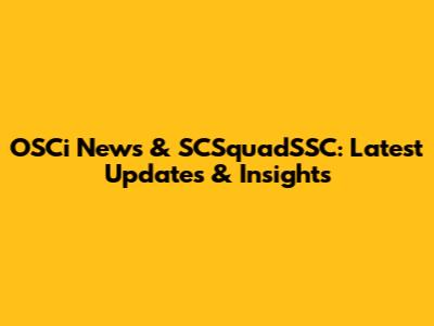OSCi News & SCSquadSSC: Latest Updates & Insights
