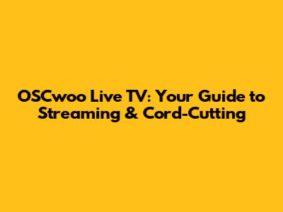 OSCwoo Live TV: Your Guide to Streaming & Cord-Cutting