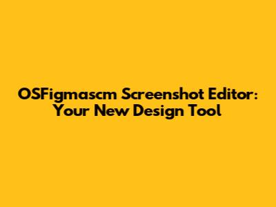 OSFigmascm Screenshot Editor: Your New Design Tool