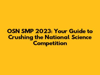 OSN SMP 2023: Your Guide to Crushing the National Science Competition