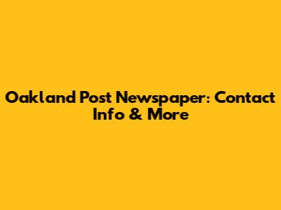 Oakland Post Newspaper: Contact Info & More