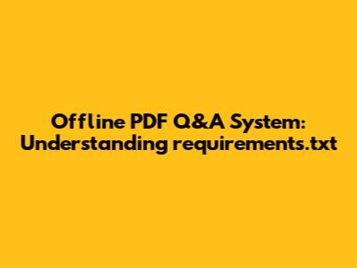Offline PDF Q&A System: Understanding requirements.txt