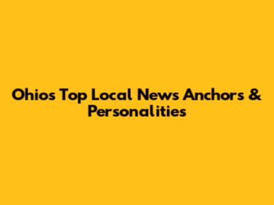 Ohio's Top Local News Anchors & Personalities