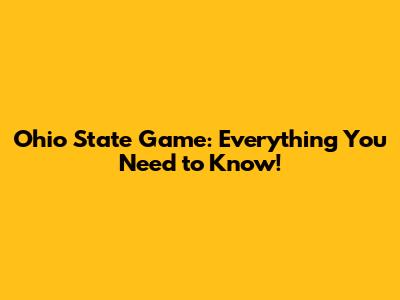 Ohio State Game: Everything You Need to Know!