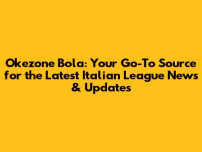 Okezone Bola: Your Go-To Source for the Latest Italian League News & Updates