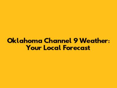 Oklahoma Channel 9 Weather: Your Local Forecast