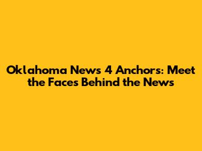 Oklahoma News 4 Anchors: Meet the Faces Behind the News