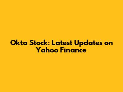 Okta Stock: Latest Updates on Yahoo Finance