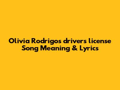Olivia Rodrigo's "drivers license" Song Meaning & Lyrics