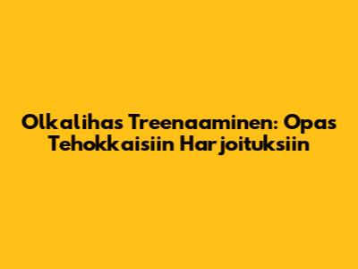 Olkalihas Treenaaminen: Opas Tehokkaisiin Harjoituksiin
