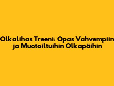 Olkalihas Treeni: Opas Vahvempiin ja Muotoiltuihin Olkapäihin