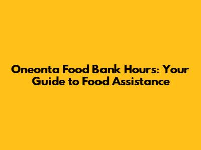 Oneonta Food Bank Hours: Your Guide to Food Assistance