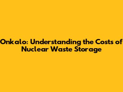 Onkalo: Understanding the Costs of Nuclear Waste Storage