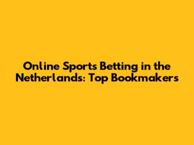 Online Sports Betting in the Netherlands: Top Bookmakers