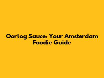 Oorlog Sauce: Your Amsterdam Foodie Guide