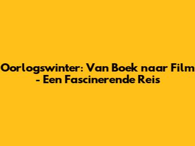 Oorlogswinter: Van Boek naar Film - Een Fascinerende Reis