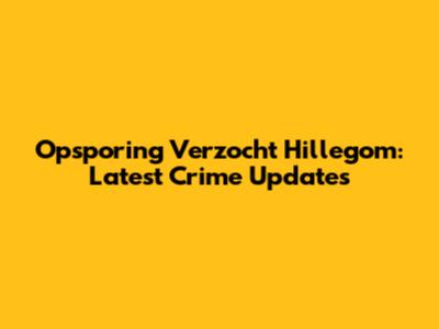 Opsporing Verzocht Hillegom: Latest Crime Updates