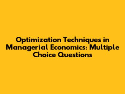 Optimization Techniques in Managerial Economics: Multiple Choice Questions