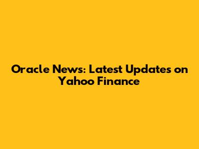 Oracle News: Latest Updates on Yahoo Finance