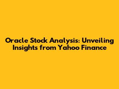 Oracle Stock Analysis: Unveiling Insights from Yahoo Finance
