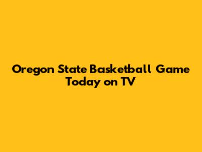 Oregon State Basketball Game Today on TV