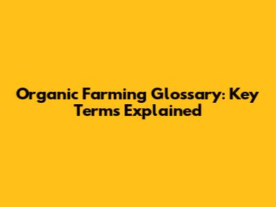 Organic Farming Glossary: Key Terms Explained
