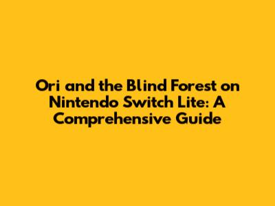 Ori and the Blind Forest on Nintendo Switch Lite: A Comprehensive Guide