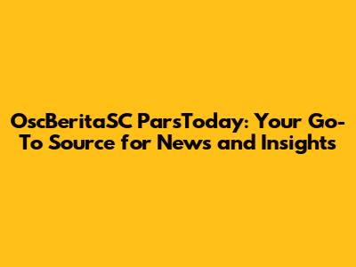 OscBeritaSC ParsToday: Your Go-To Source for News and Insights