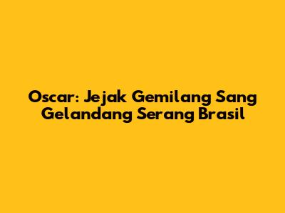 Oscar: Jejak Gemilang Sang Gelandang Serang Brasil