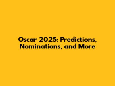 Oscar 2025: Predictions, Nominations, and More