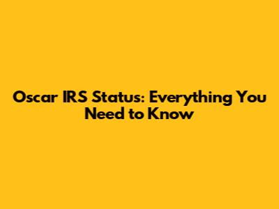 Oscar IRS Status: Everything You Need to Know